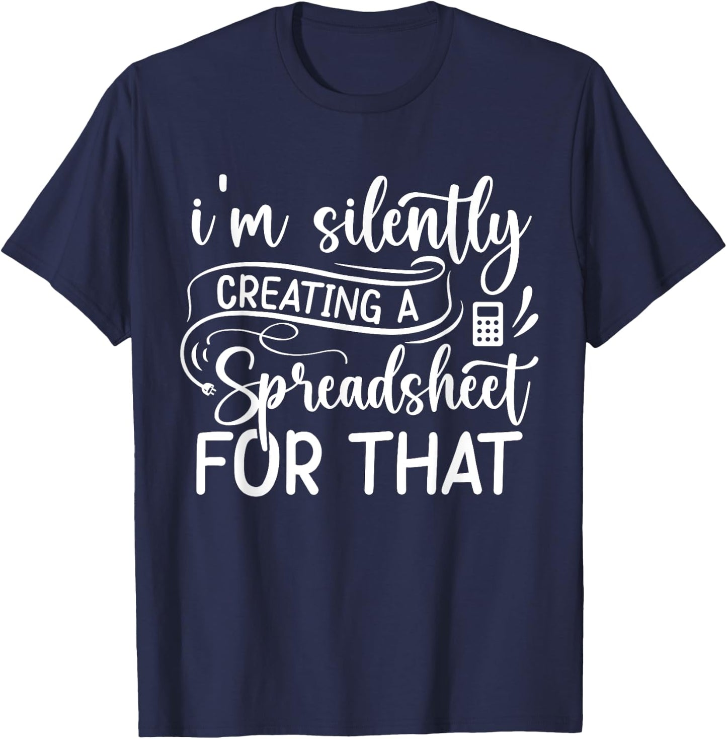 Accountant I'm silently creating a spreadsheet for that T-Shirt - T-Shirt | Navy