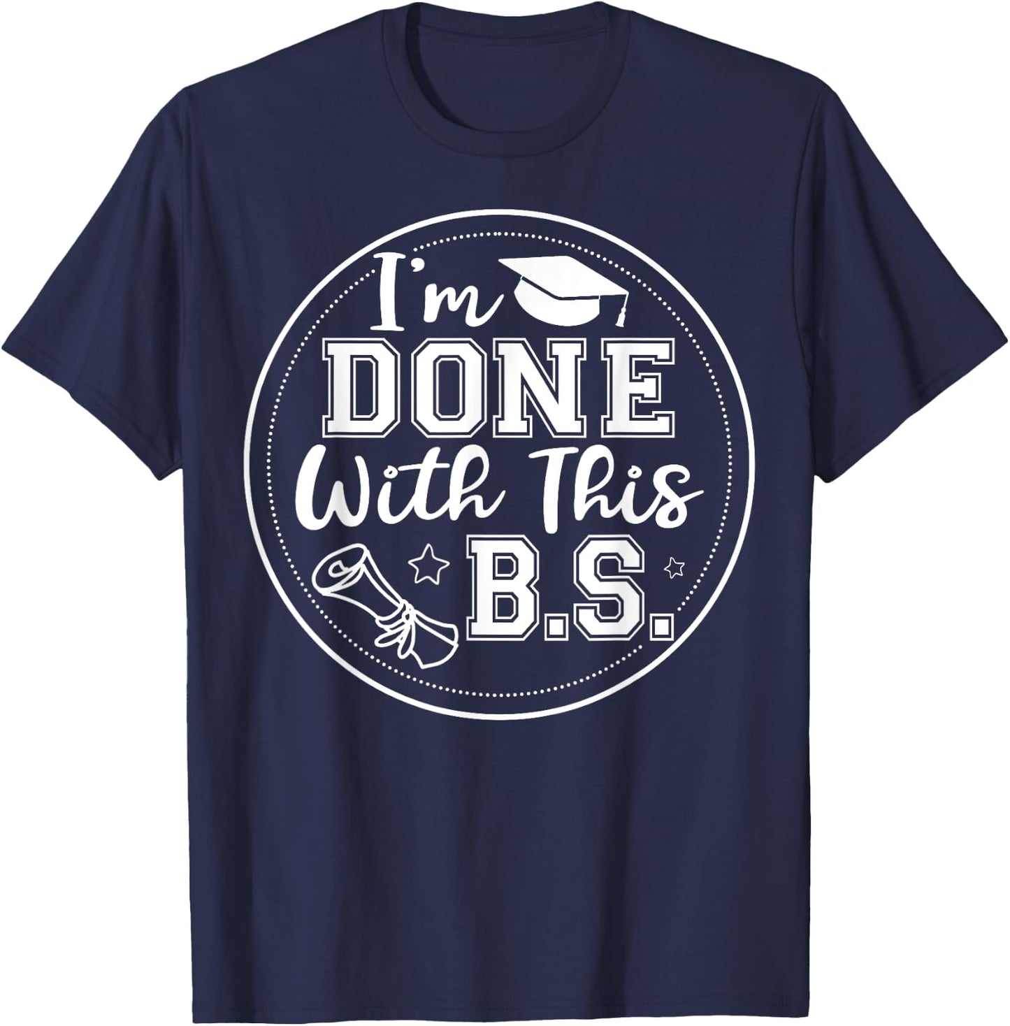 I'm Done With This B.S - College Graduation T-Shirt - T-Shirt | Navy