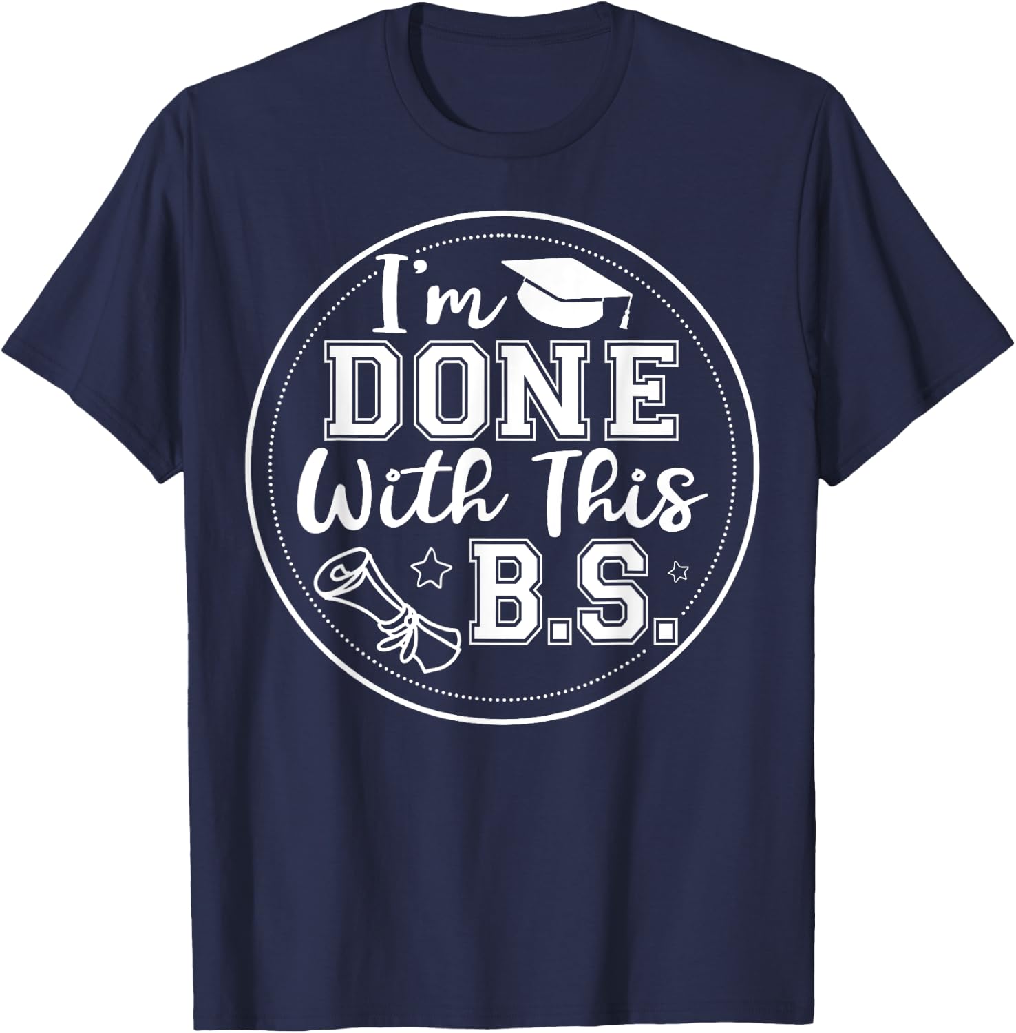 I'm Done With This B.S - College Graduation T-Shirt - T-Shirt | Navy