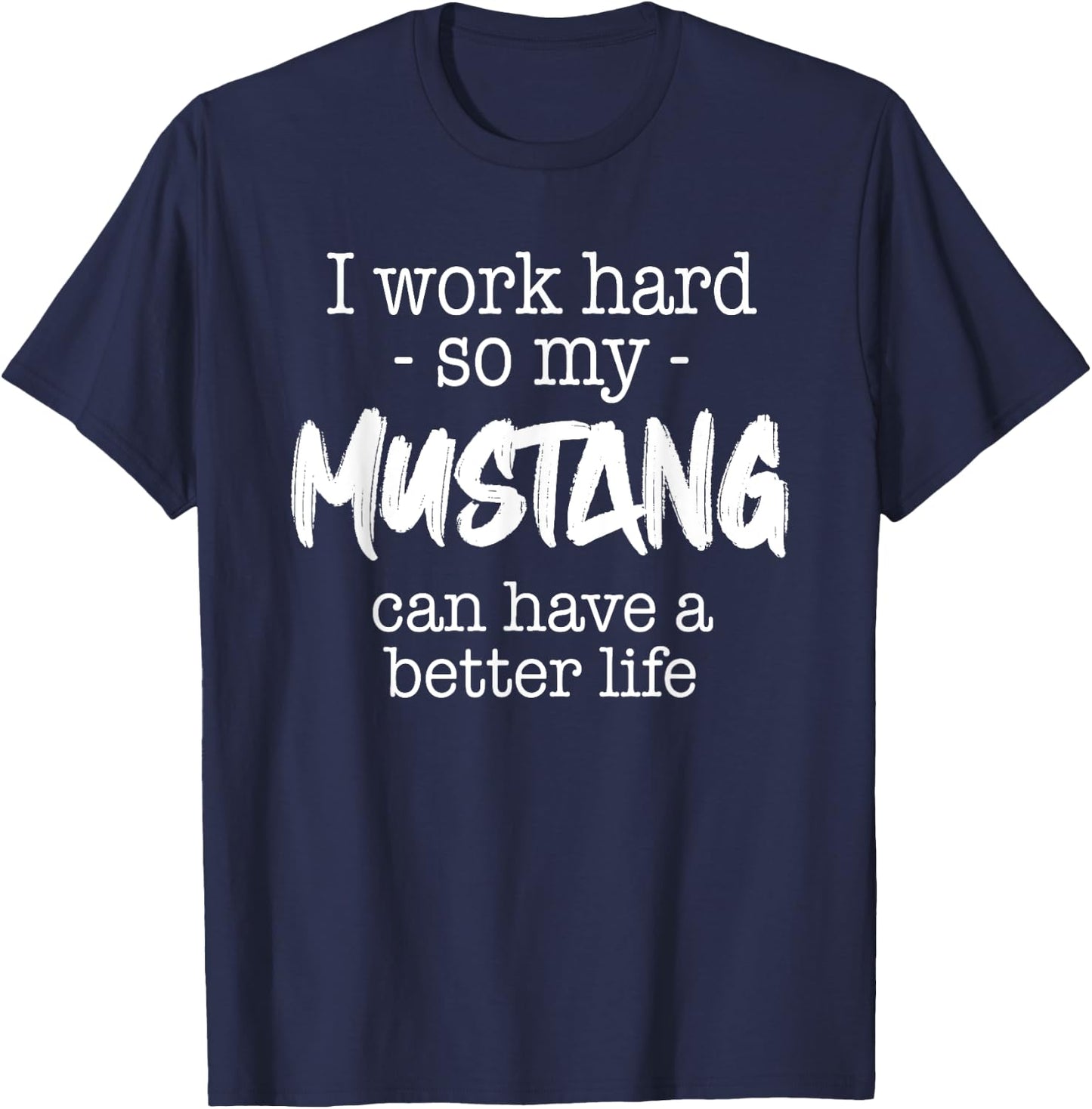 I Work Hard So My Mustang Can Have A Better Life T-Shirt - T-Shirt | Navy