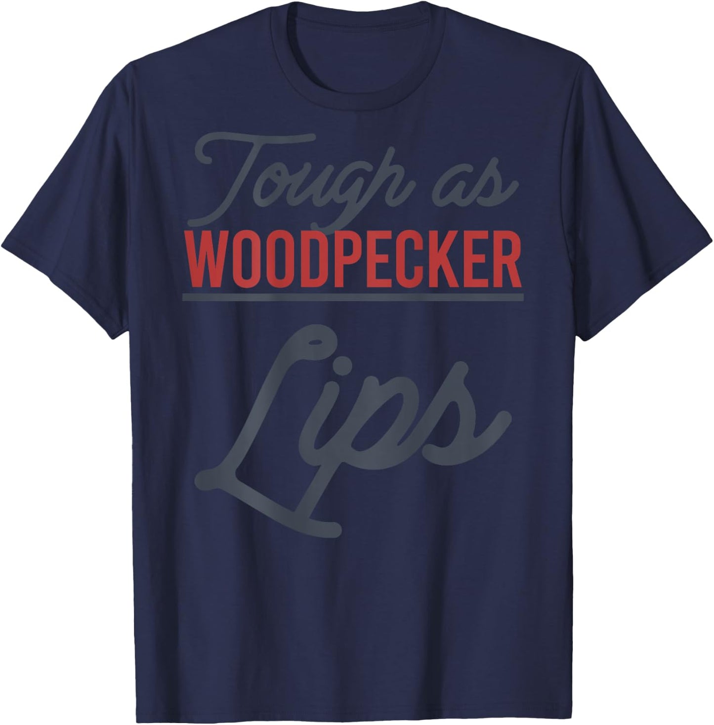 Tough As Woodpecker Lips Bird Animal Nature (In Back) T-Shirt - T-Shirt | Navy