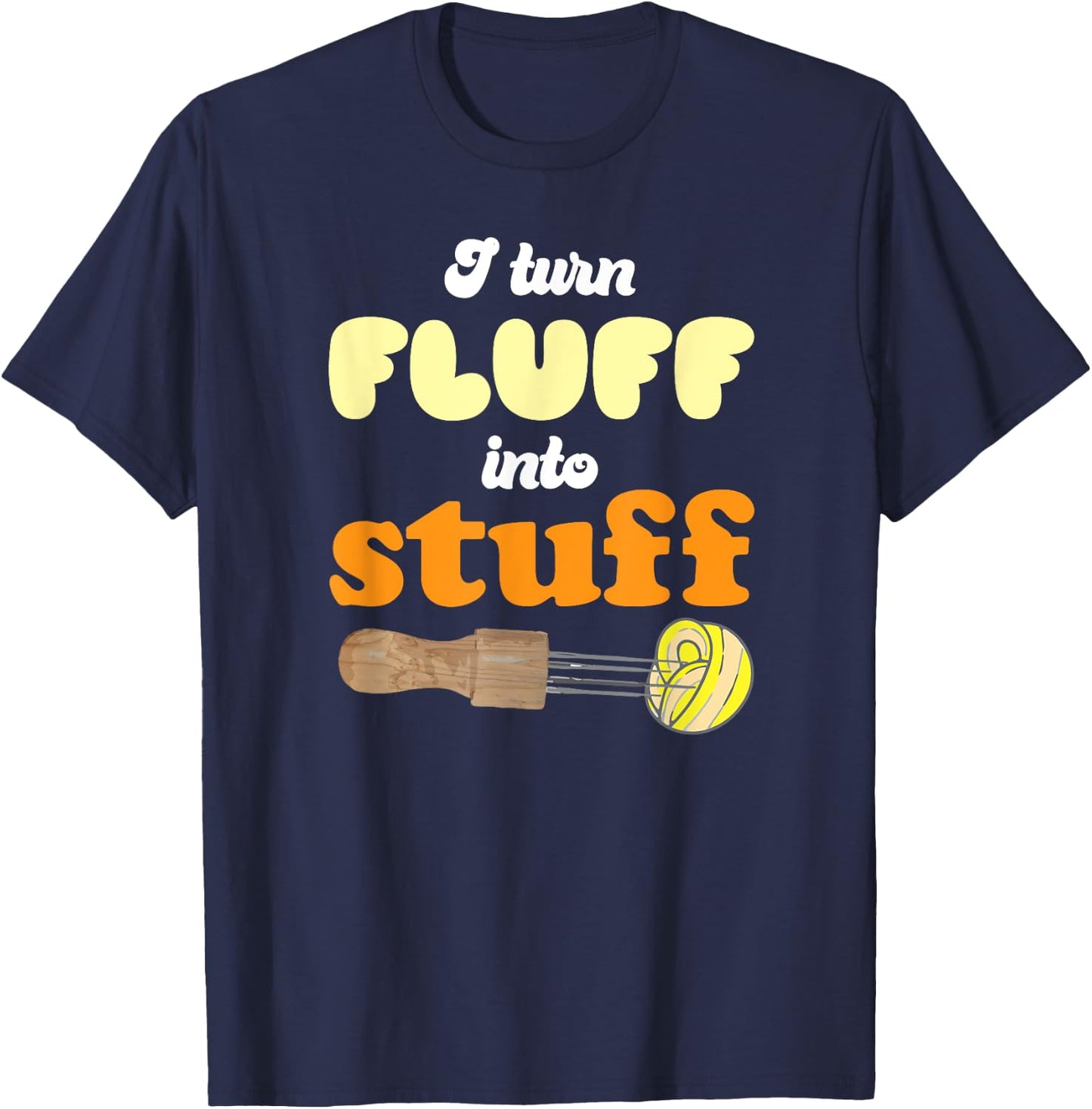 I turn fluff into stuff Needle Felting T-Shirt - T-Shirt | Navy