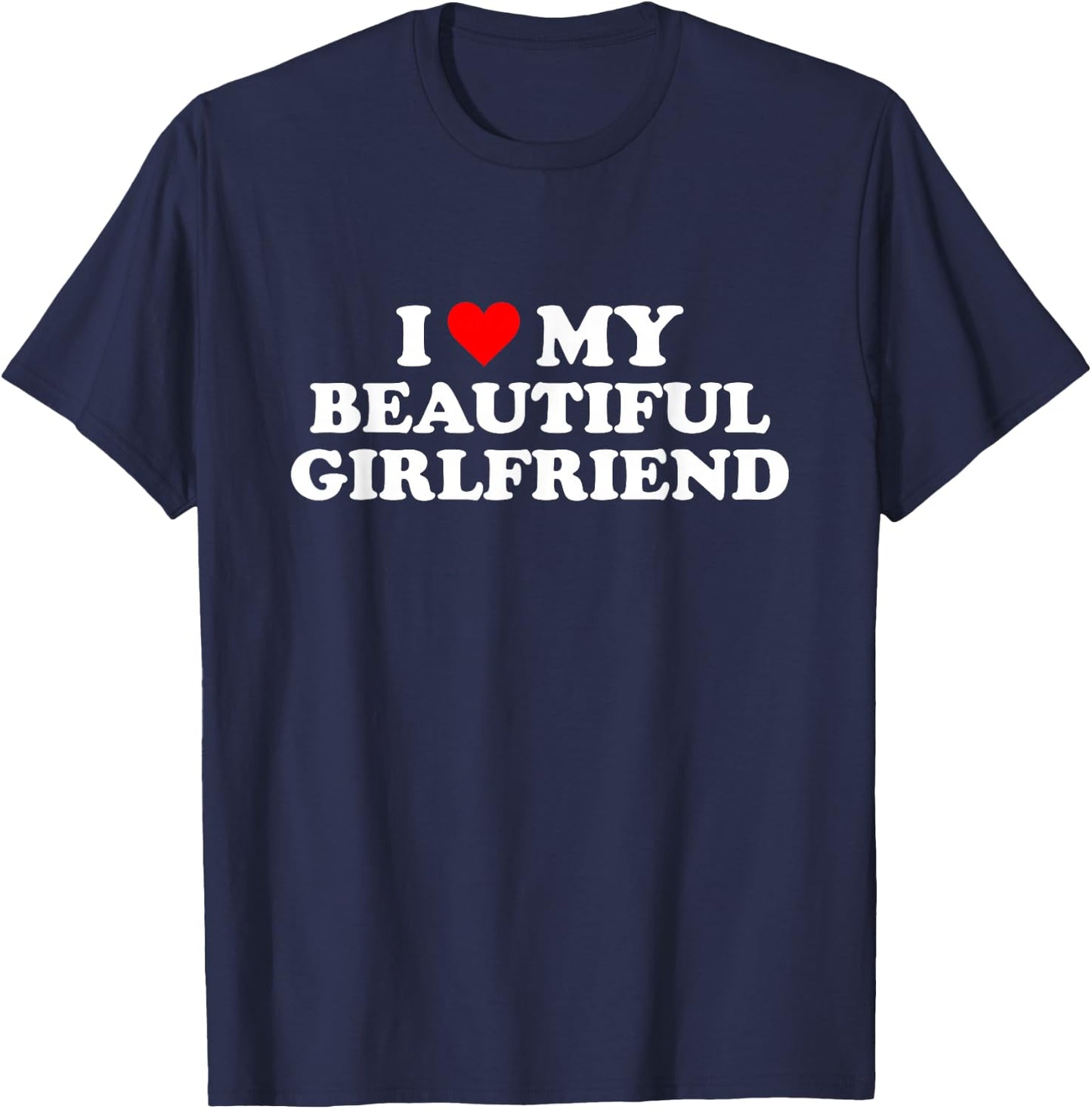 I Love My Beautiful Girlfriend I Heart My Beautiful GF T-Shirt - T-Shirt | Navy