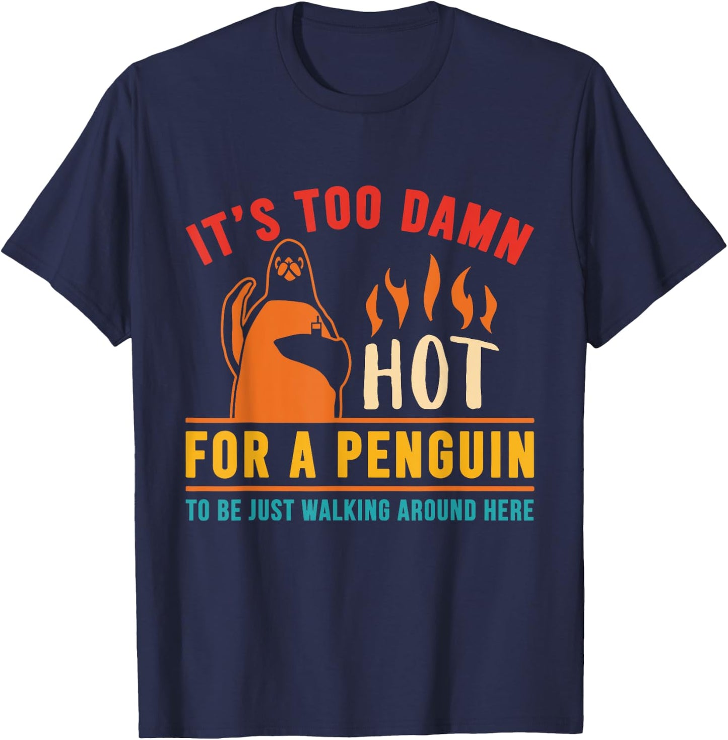 It's Too Damn Hot For A Penguin To Be Just Walking Vintage T-Shirt - T-Shirt | Navy