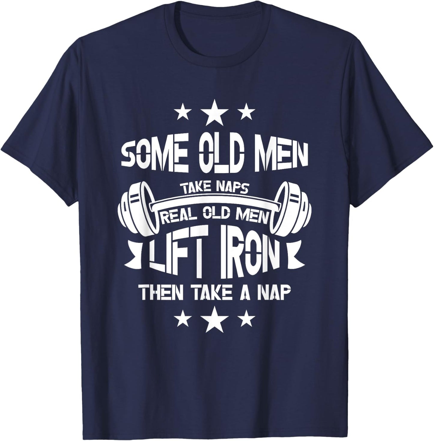 Some old men take naps real old men lift iron then take a T-Shirt - T-Shirt | Navy