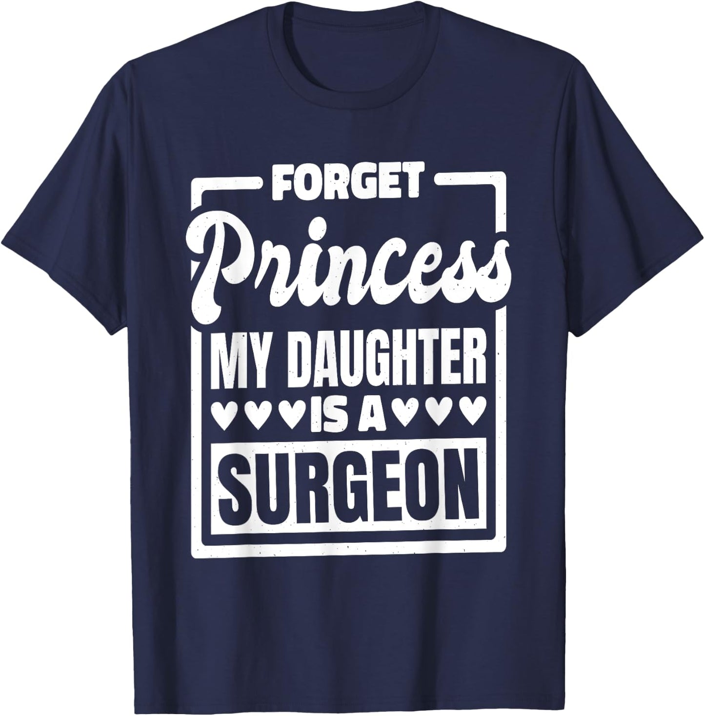 Forget Princess My Daughter Is A Surgeon T-Shirt - T-Shirt | Navy