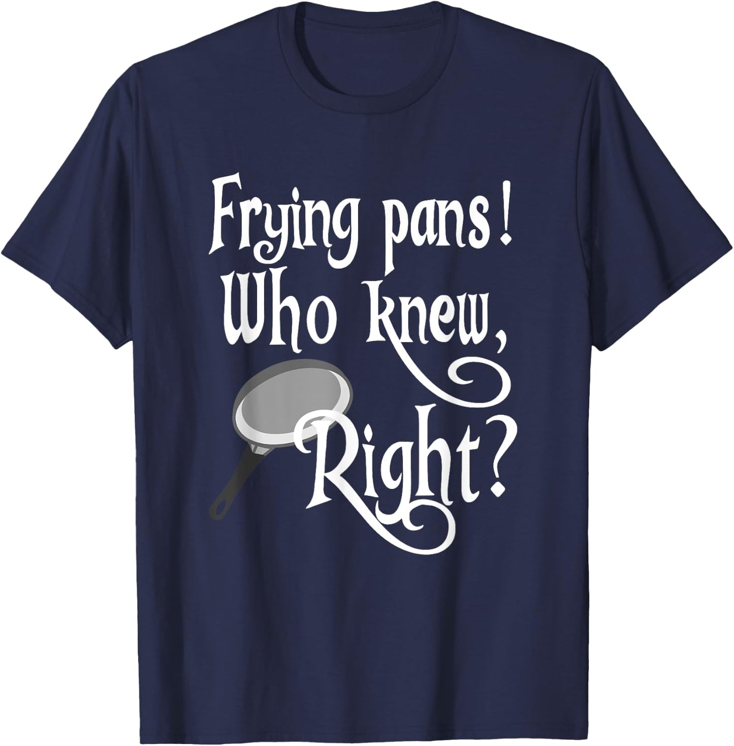 Frying Pans Who Knew Right Apparel T-Shirt - T-Shirt | Navy