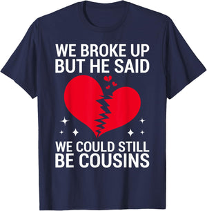 Cute We Broke Up But He Said We Could Still Be Cousins T-Shirt - T-Shirt | Navy