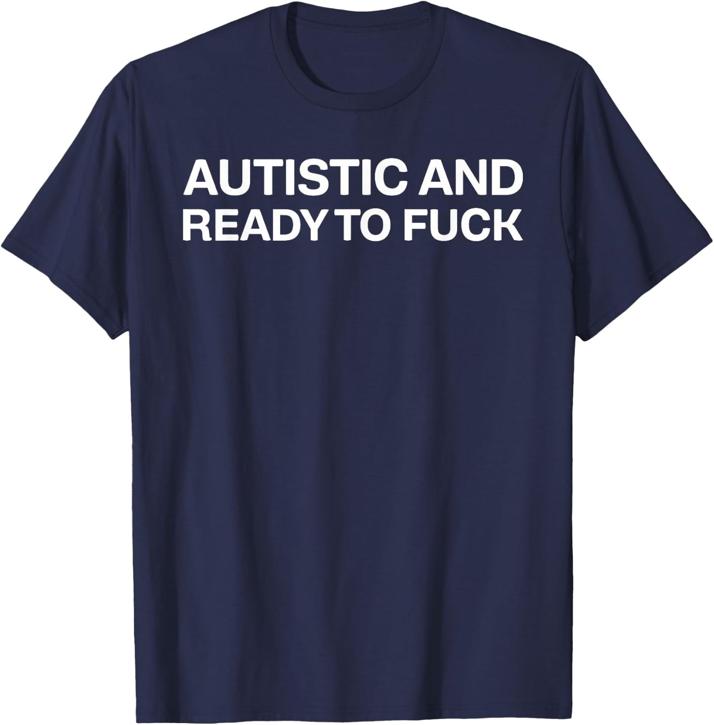 Autistic and Ready to Fuck Funny Autism T-Shirt - T-Shirt | Navy