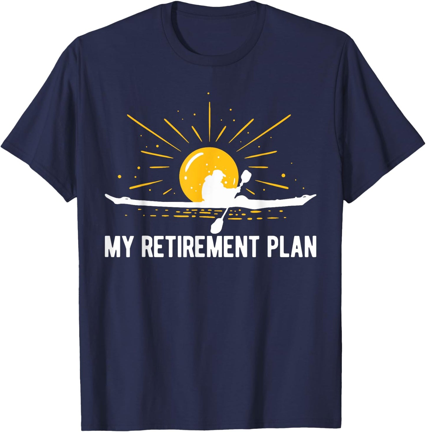 My Retirement Plan Kayaking Retired Kayaker Funny Kayak T-Shirt - T-Shirt | Navy