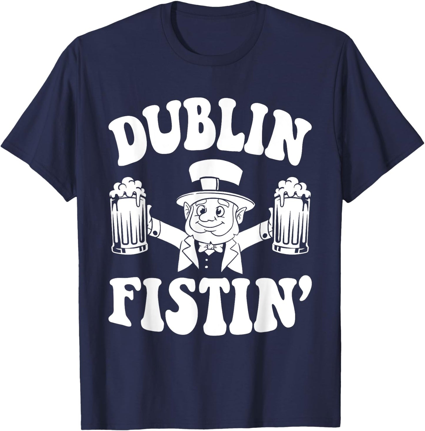 Dublin Fistin Funny Ireland Drinking for Saint Patricks Day T-Shirt - T-Shirt | Navy