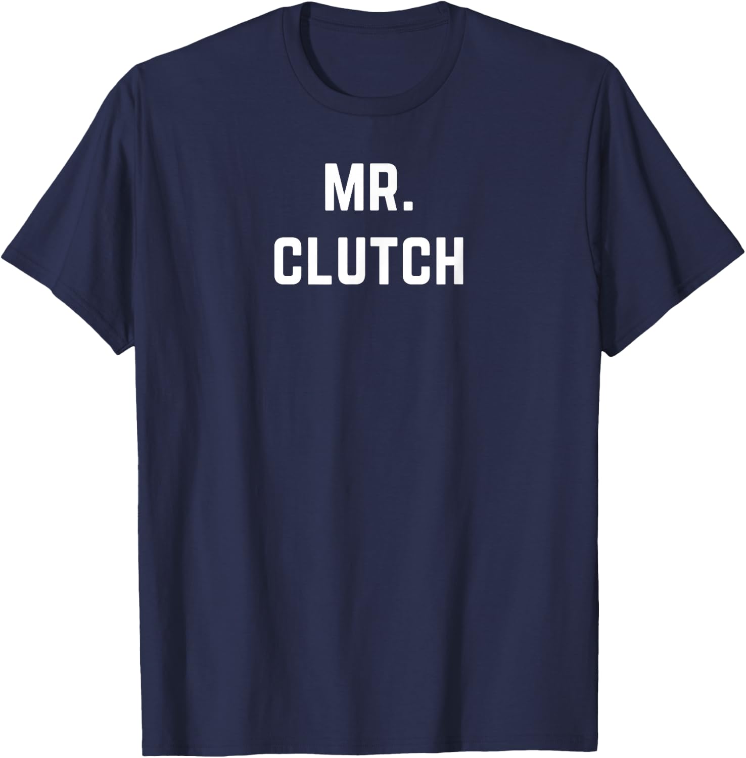 Mr. Clutch - Mister Clutch is Clutch at Everything T-Shirt - T-Shirt | Navy