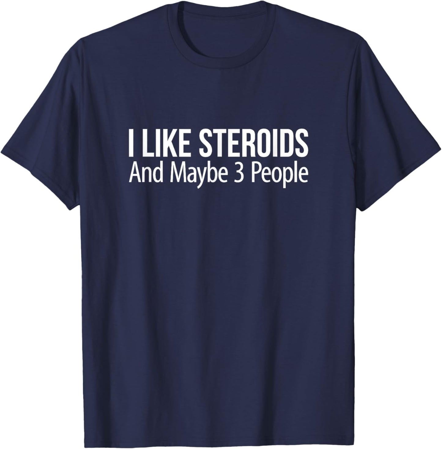 I Like Steroids And Maybe 3 People T-Shirt - T-Shirt | Navy