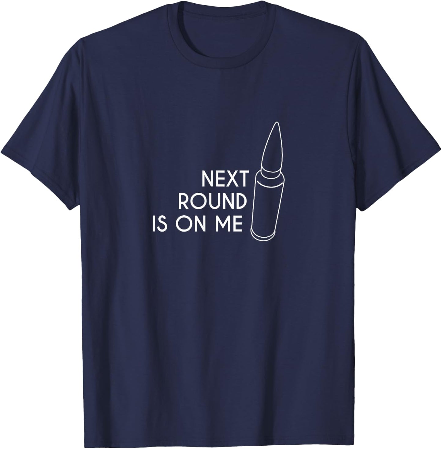 Next Round Is On Me with Cartridge or Bullet T-Shirt - T-Shirt | Navy