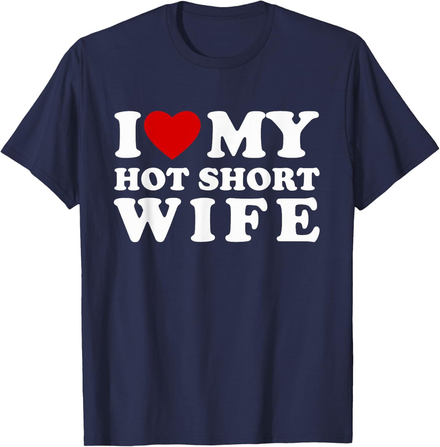 I Love My Hot Short Wife I Heart My Hot Short Wife T-Shirt - T-Shirt | Navy