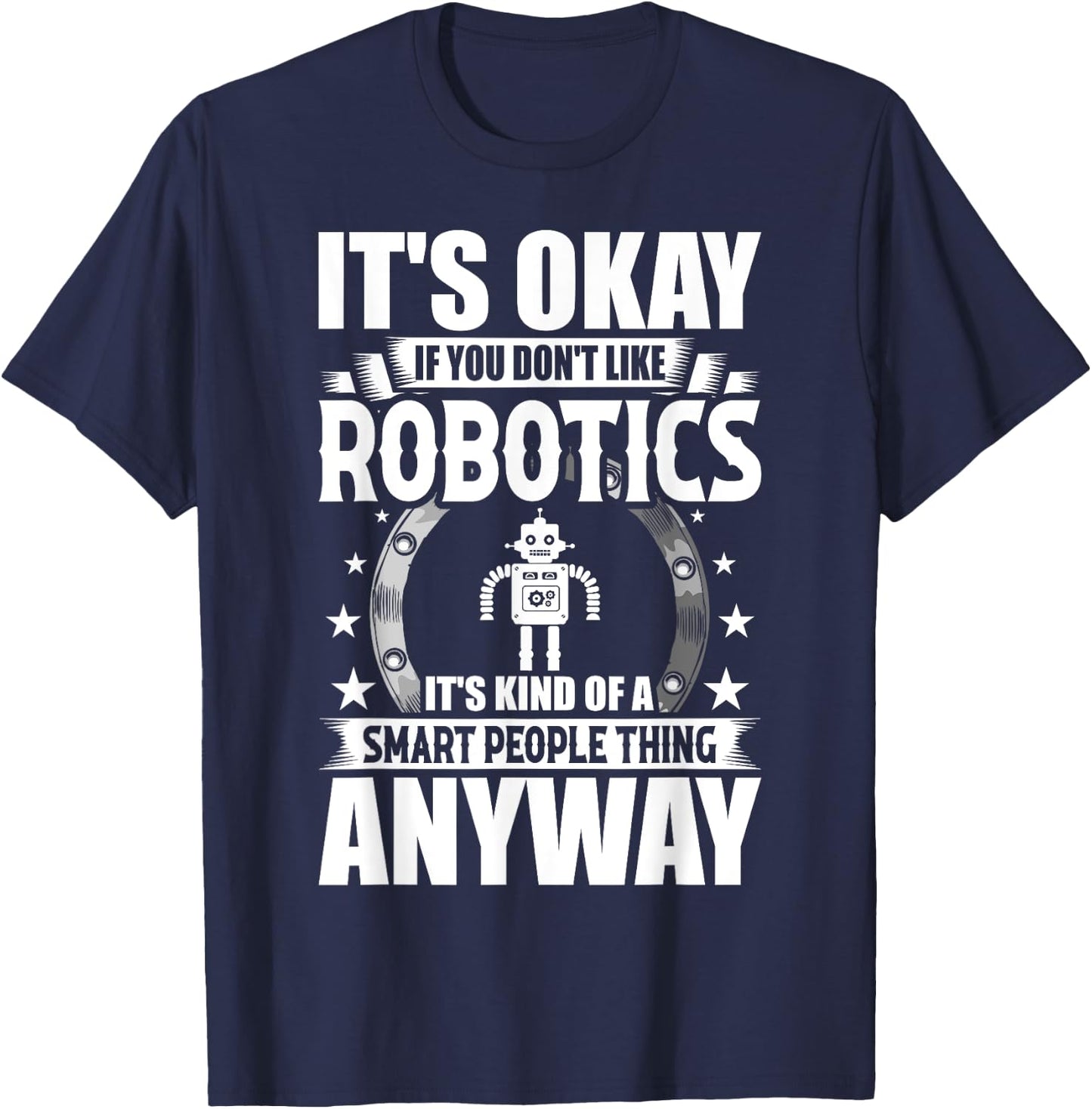 Robotics Lover Gift Co. It's Okay If You Don't Like Robotics -Adults Blue T-Shirt - T-Shirt | Navy