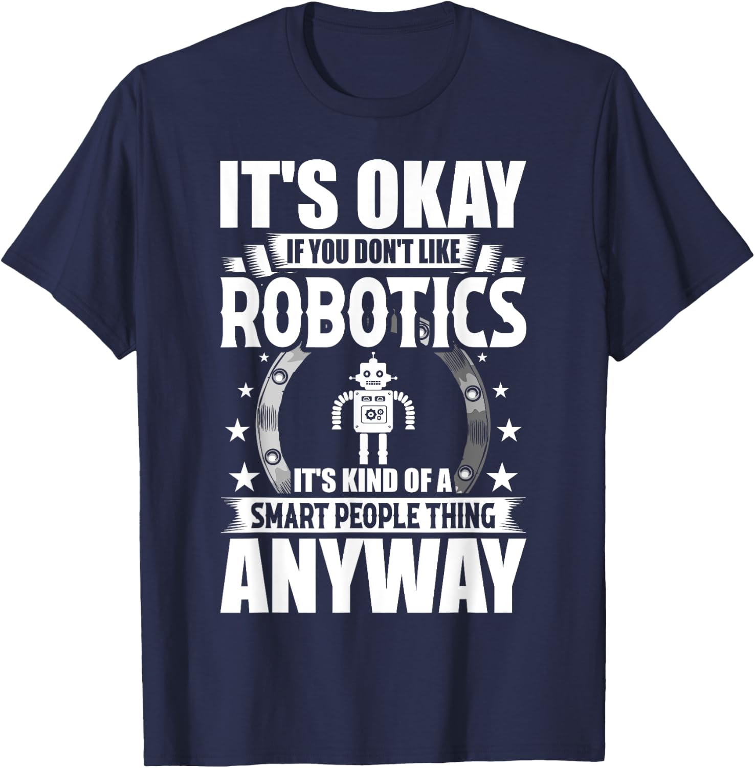 Robotics Lover Gift Co. It's Okay If You Don't Like Robotics -Adults Blue T-Shirt - T-Shirt | Navy