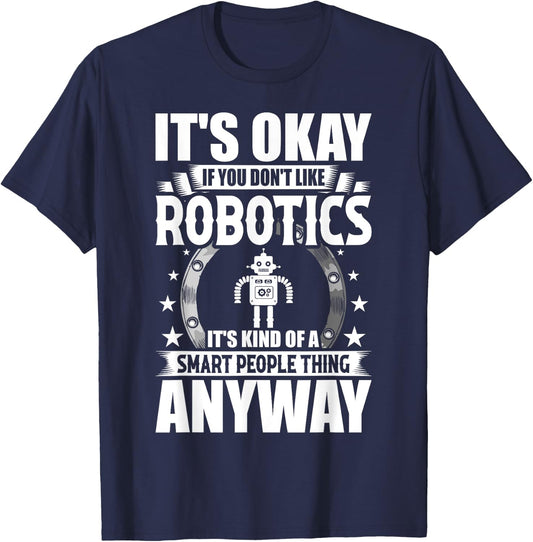 Robotics Lover Gift Co. It's Okay If You Don't Like Robotics -Adults Blue T-Shirt - T-Shirt | Navy
