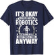 Robotics Lover Gift Co. It's Okay If You Don't Like Robotics -Adults Blue T-Shirt - T-Shirt | Navy