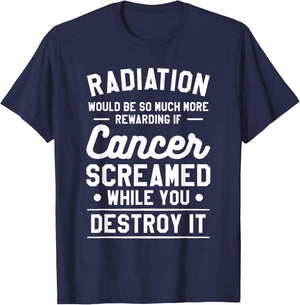 Radiation Would Be So Much More Rewarding If Cancer Screamed T-Shirt - T-Shirt | Navy