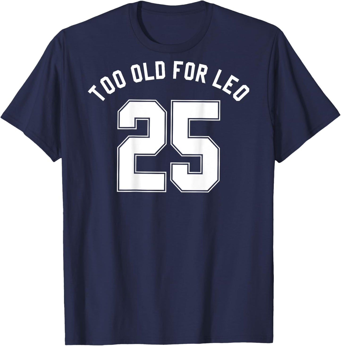 TOO OLD FOR LEO Jersey (Back) Funny Meme Sarcastic Birthday T-Shirt - T-Shirt | Navy
