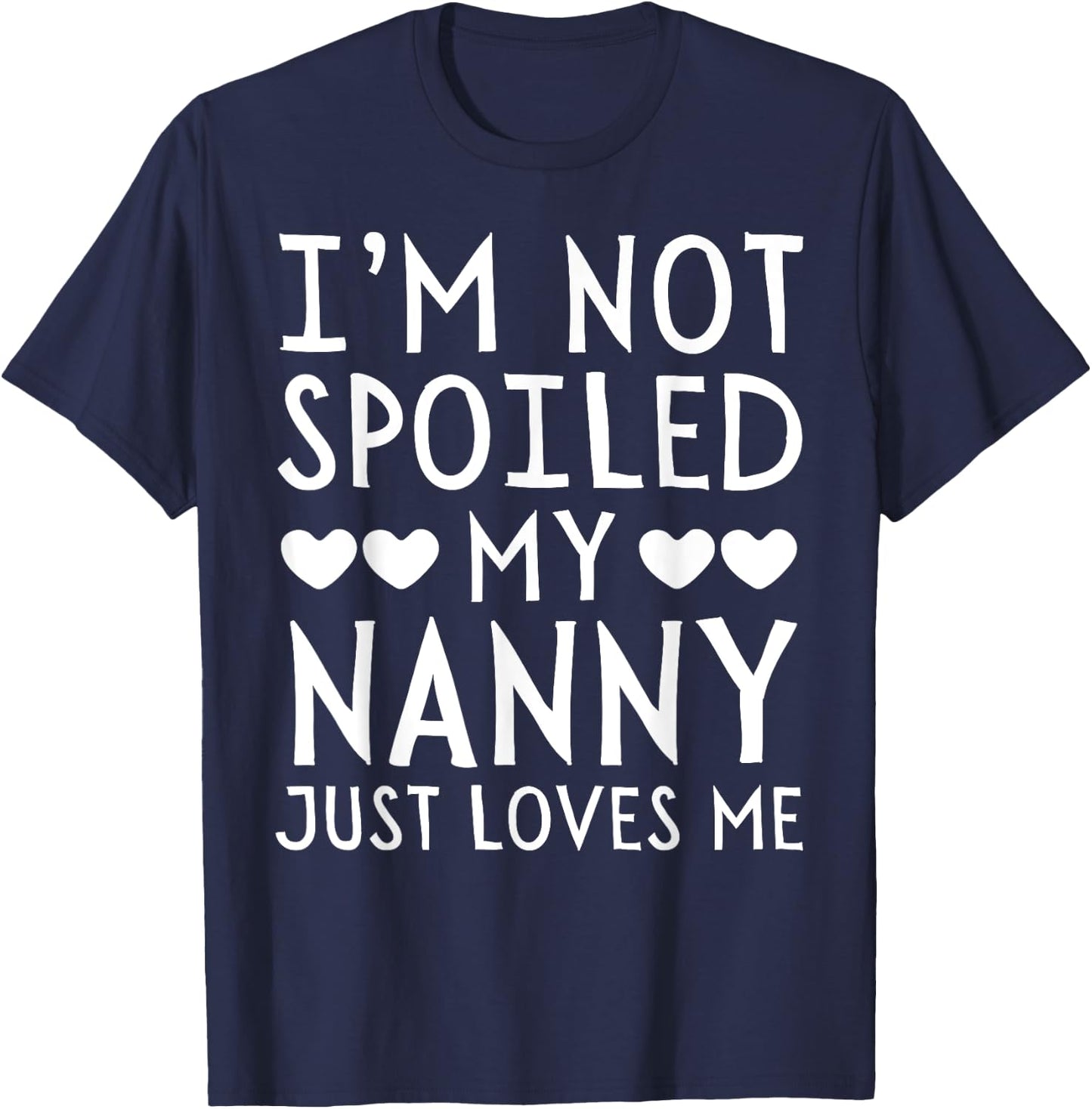 I'm Not Spoiled My Nanny Just Loves Me Funny Grandchild T-Shirt - T-Shirt | Navy