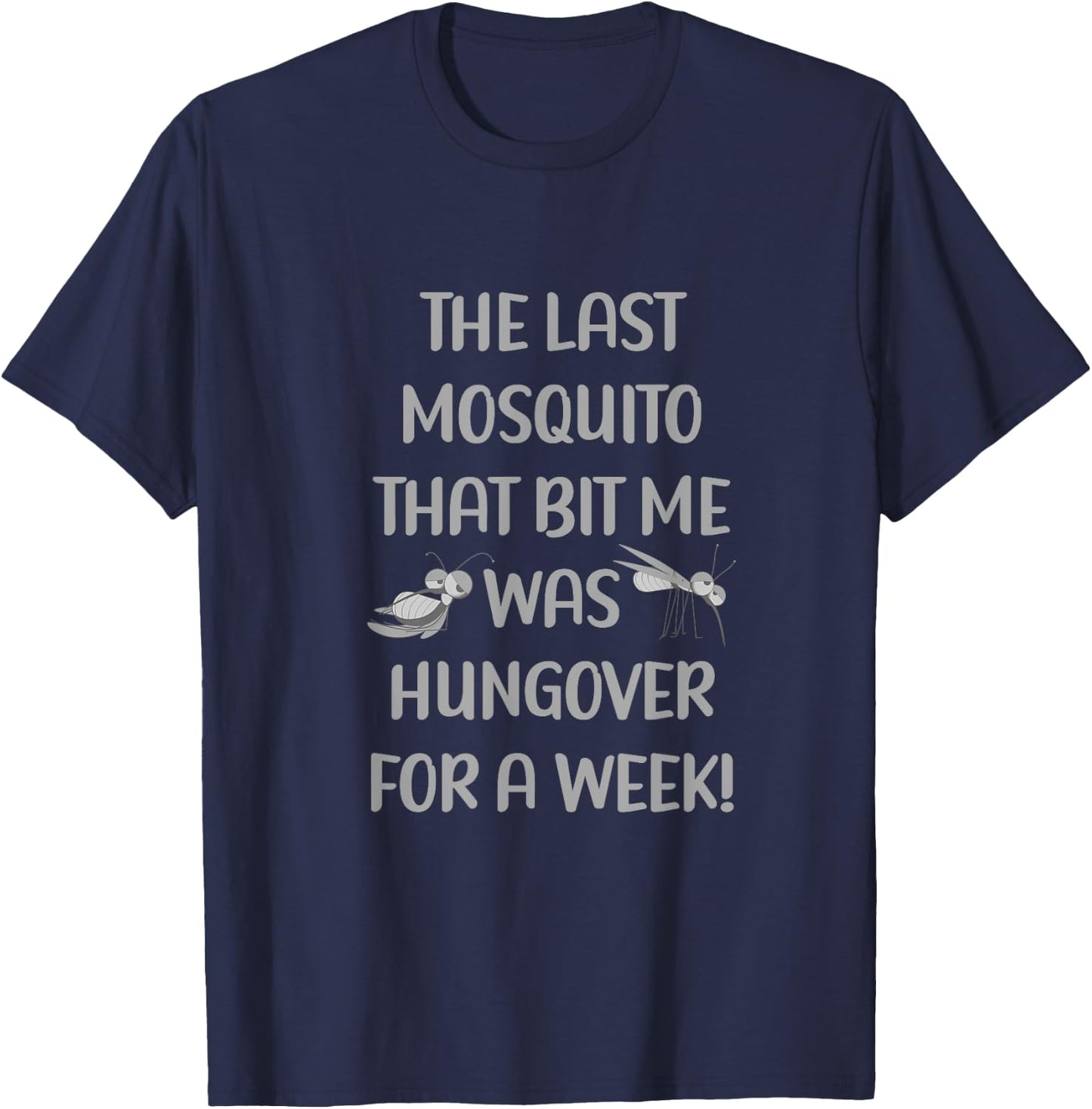 Last Mosquito That Bit Me Was Hungover For A Week Drunk T-Shirt - T-Shirt | Navy