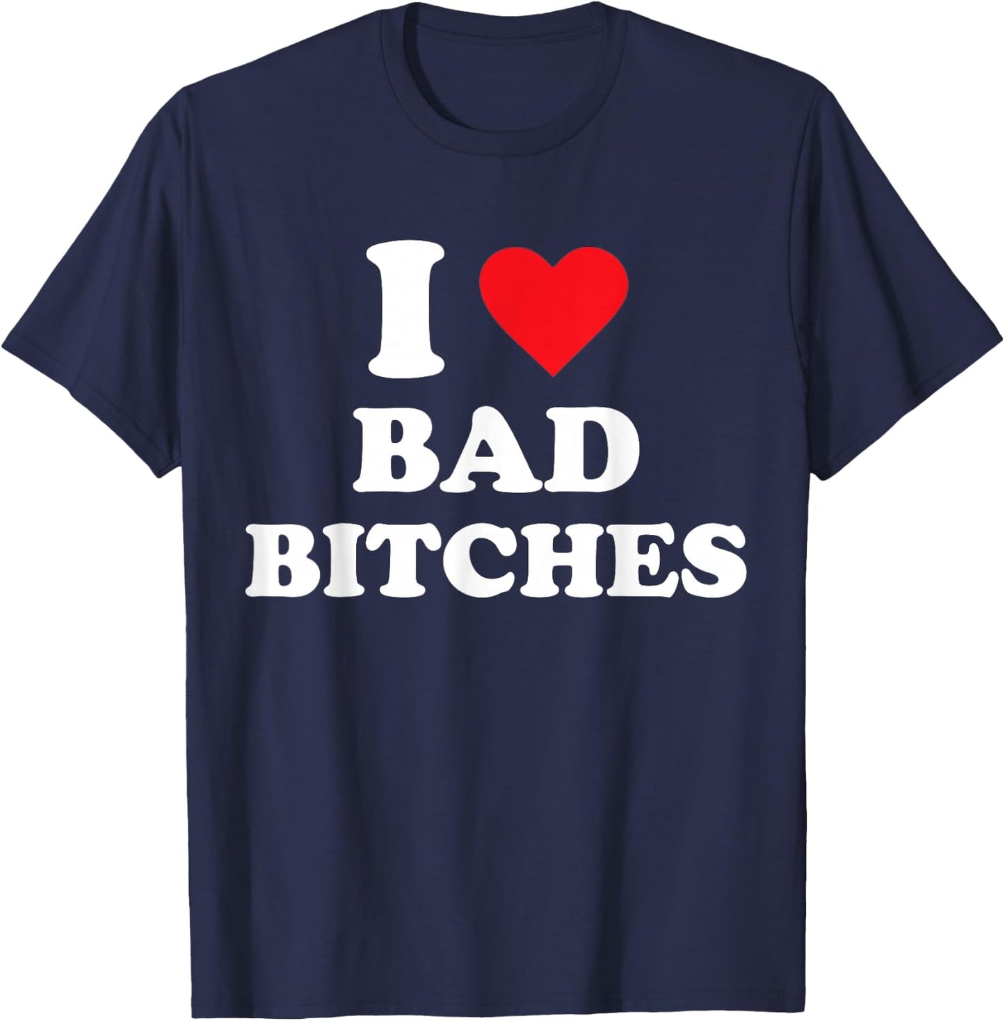 I Love Bad Bitches T-Shirt - T-Shirt | Navy