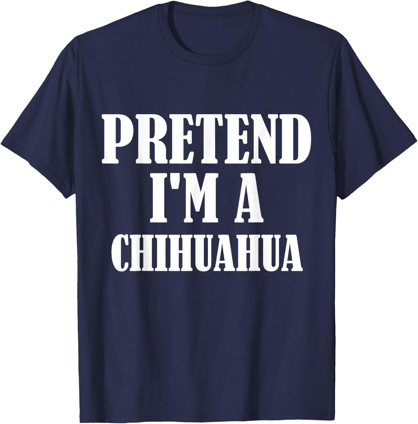 Pretend I'm A Chihuahua Funny Lazy Costume T-Shirt - T-Shirt | Navy