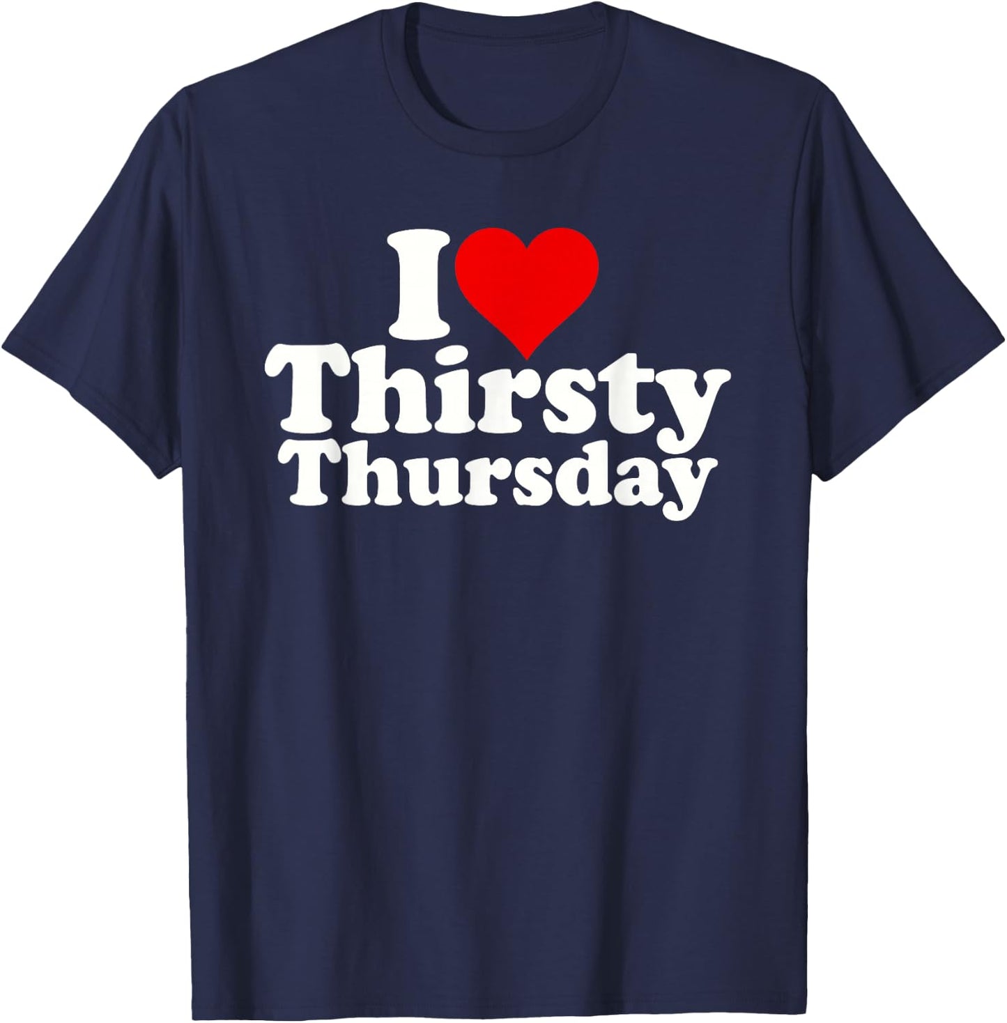 I Love Heart Thirsty Thursday T-Shirt - T-Shirt | Navy