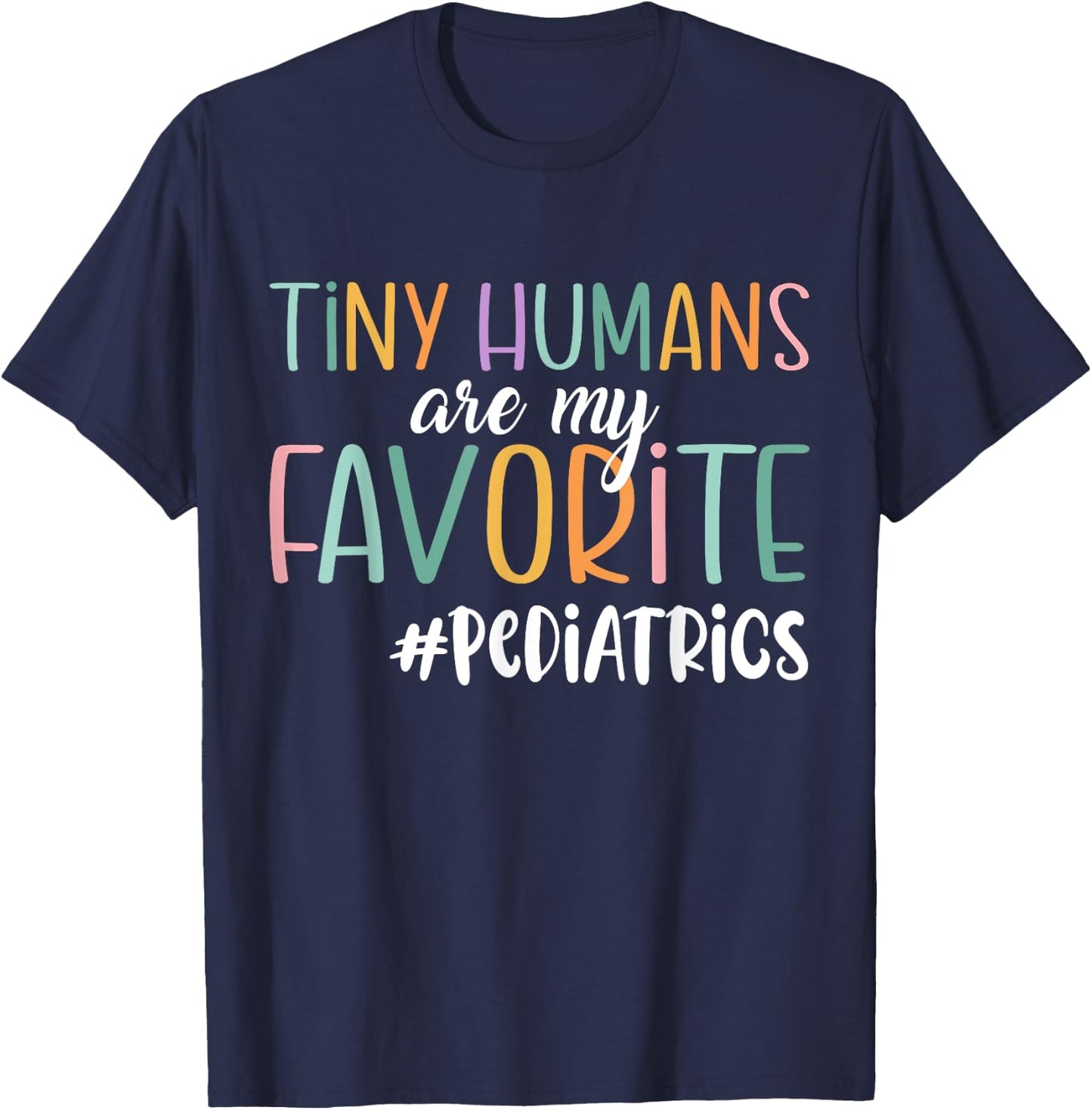 Funny Tiny Humans Are My Favorite, Pediatrics Nurse T-Shirt - T-Shirt | Navy