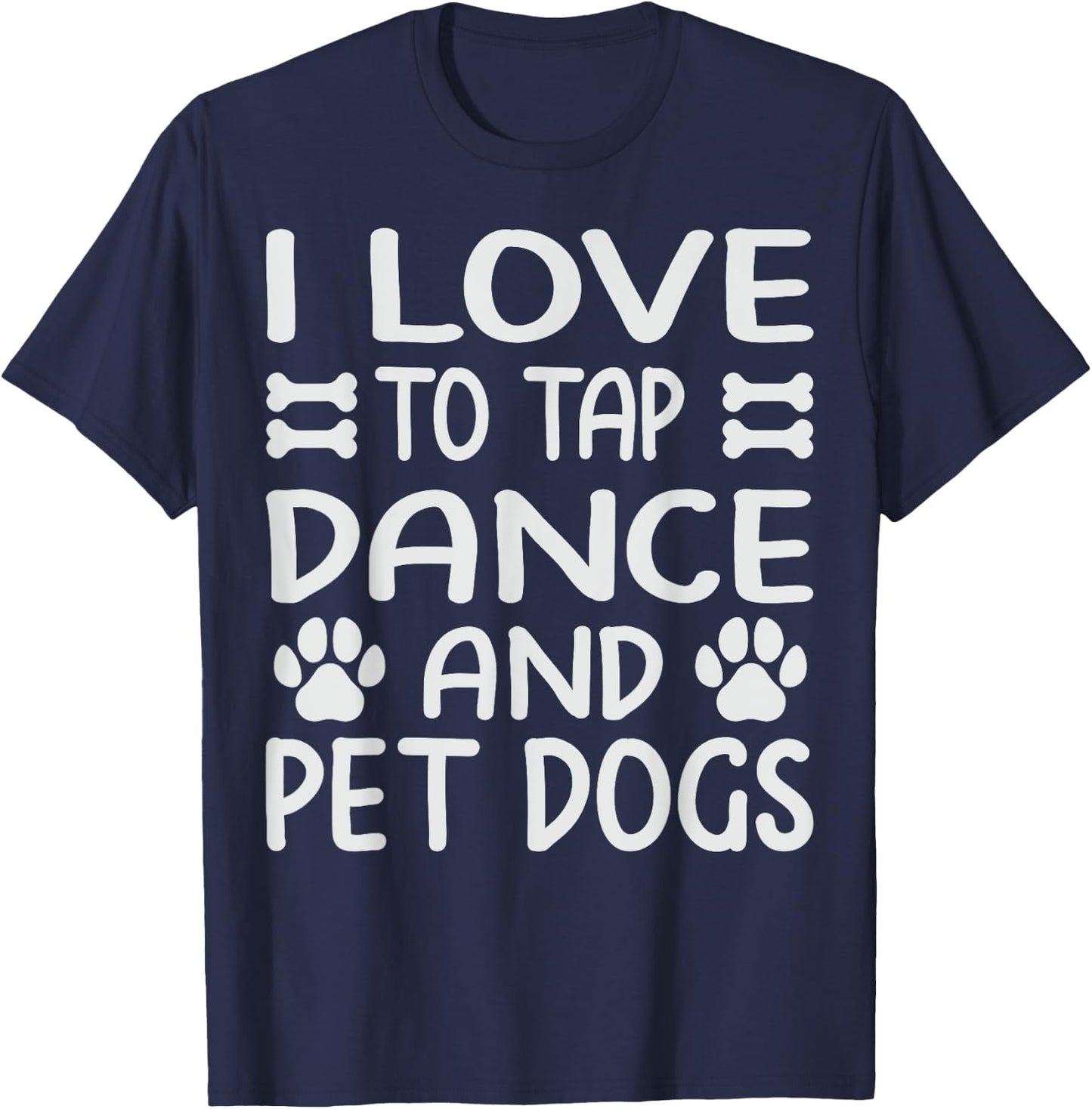 I Love To Tap Dance And Pet Dogs - Funny Dancer T-Shirt - T-Shirt | Navy