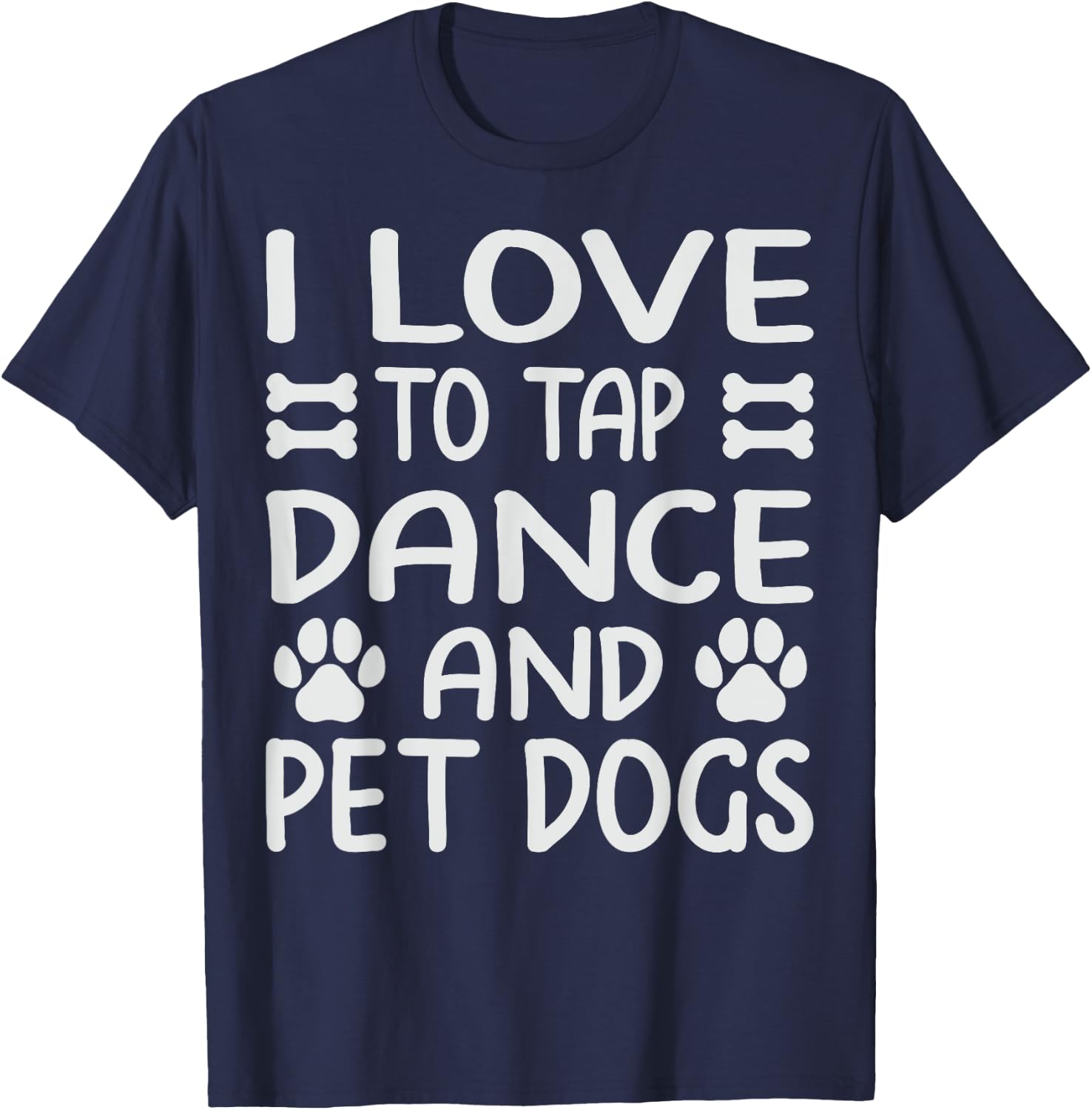 I Love To Tap Dance And Pet Dogs - Funny Dancer T-Shirt - T-Shirt | Navy