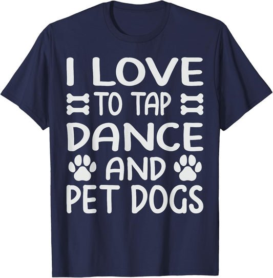 I Love To Tap Dance And Pet Dogs - Funny Dancer T-Shirt - T-Shirt | Navy