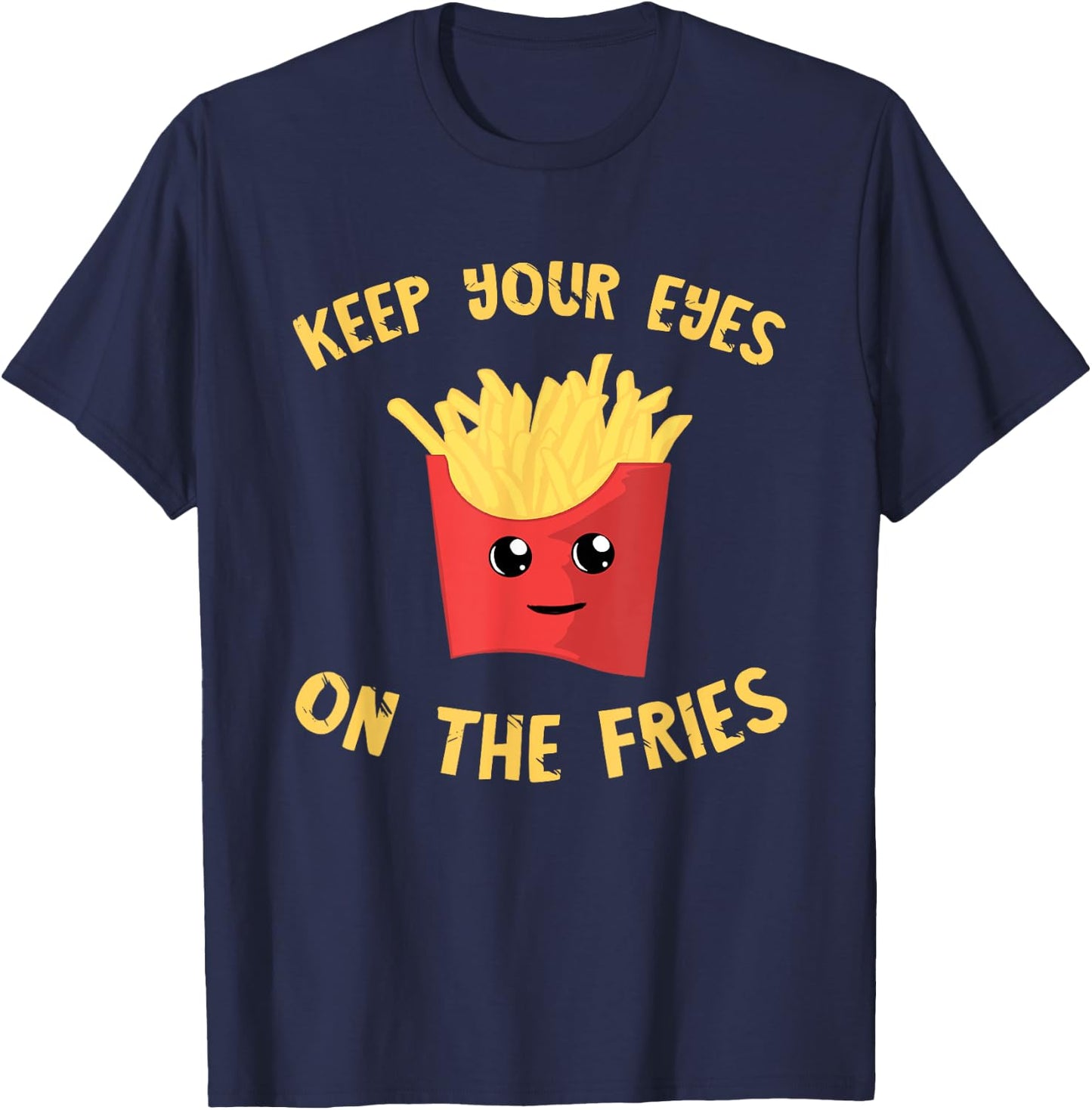 French Fries Keep Your Eyes On The Fries Fastfood Potato Fry T-Shirt - T-Shirt | Navy