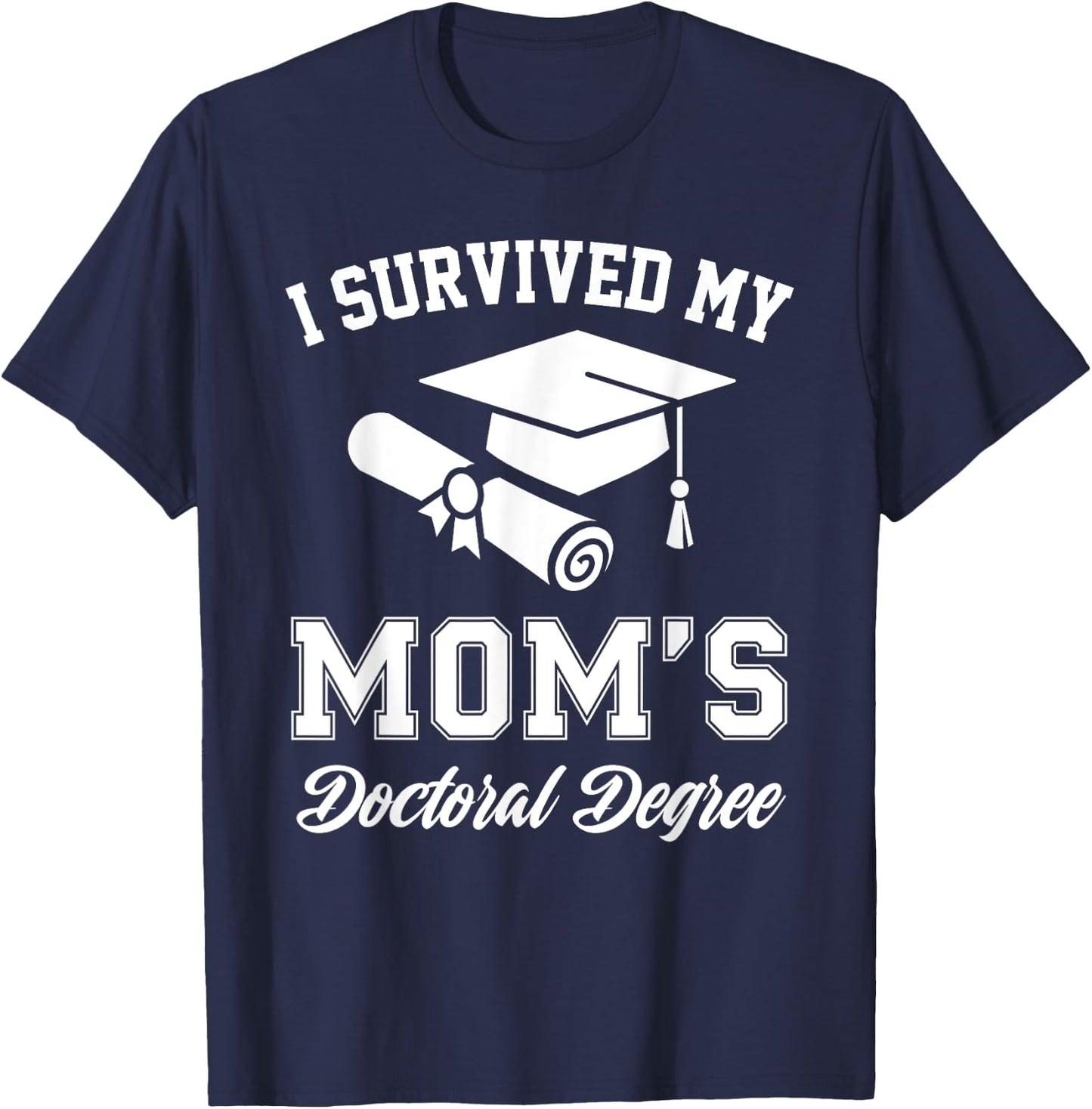 I Survived My Moms Doctoral Degree Graduation Mom Graduate T-Shirt - T-Shirt | Navy
