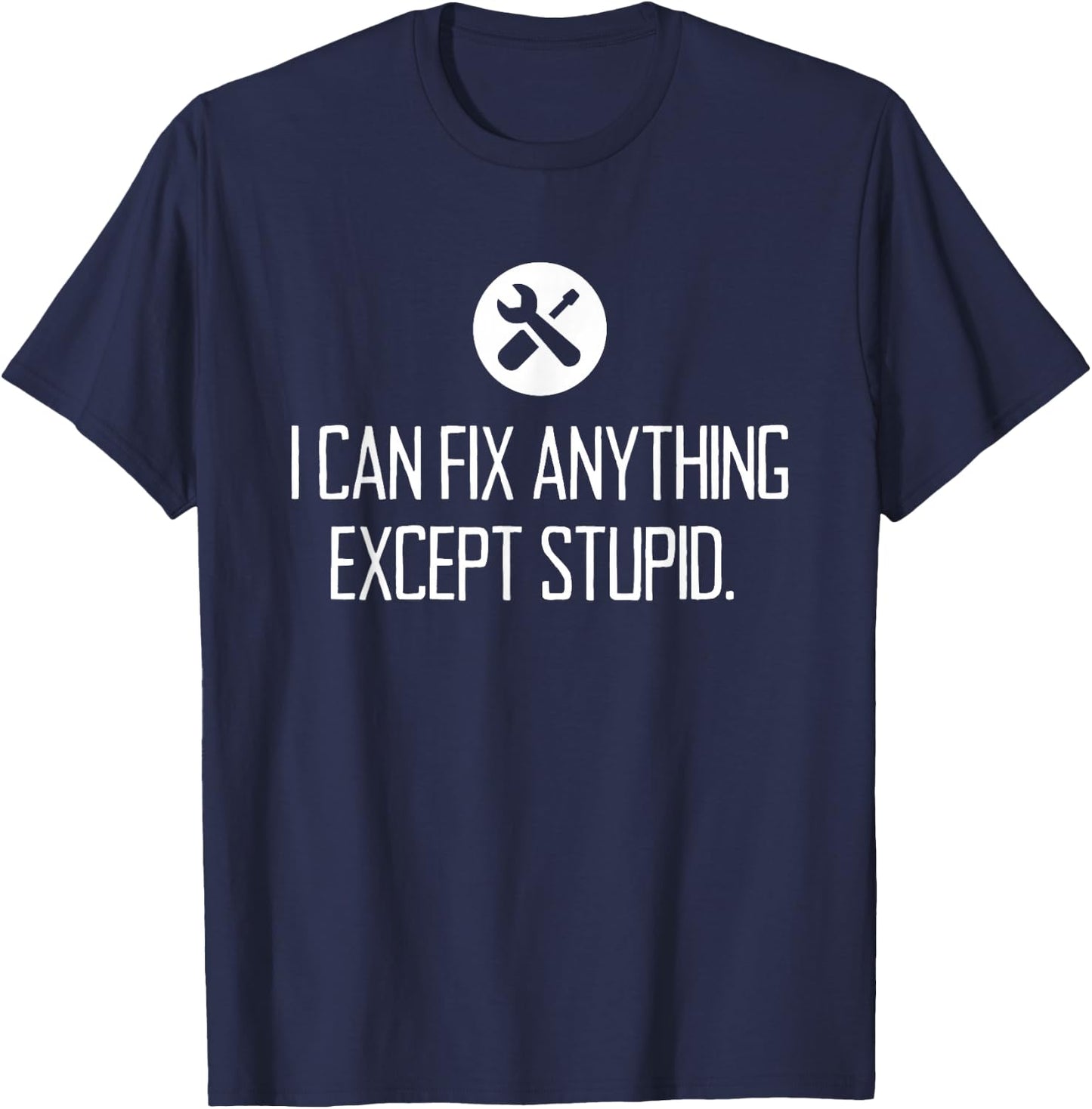 Funny GARAGE shirt, I CAN FIX ANYTHING EXCEPT STUPID T-Shirt - T-Shirt | Navy