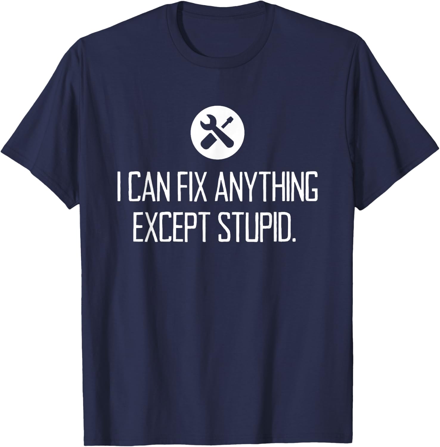 Funny GARAGE shirt, I CAN FIX ANYTHING EXCEPT STUPID T-Shirt - T-Shirt | Navy