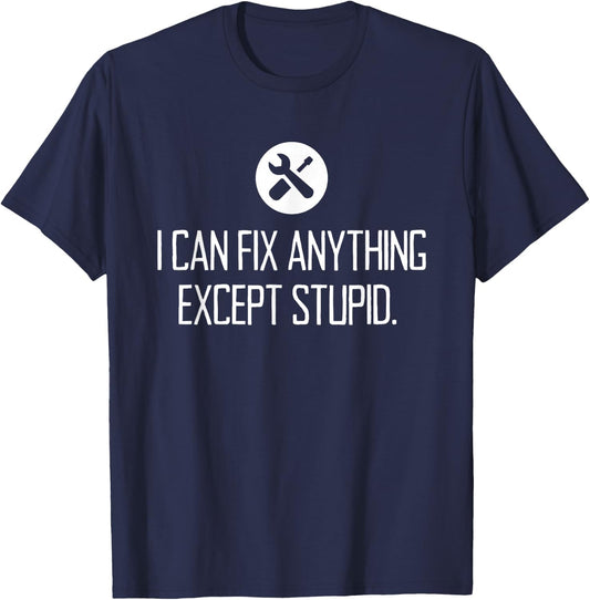 Funny GARAGE shirt, I CAN FIX ANYTHING EXCEPT STUPID T-Shirt - T-Shirt | Navy