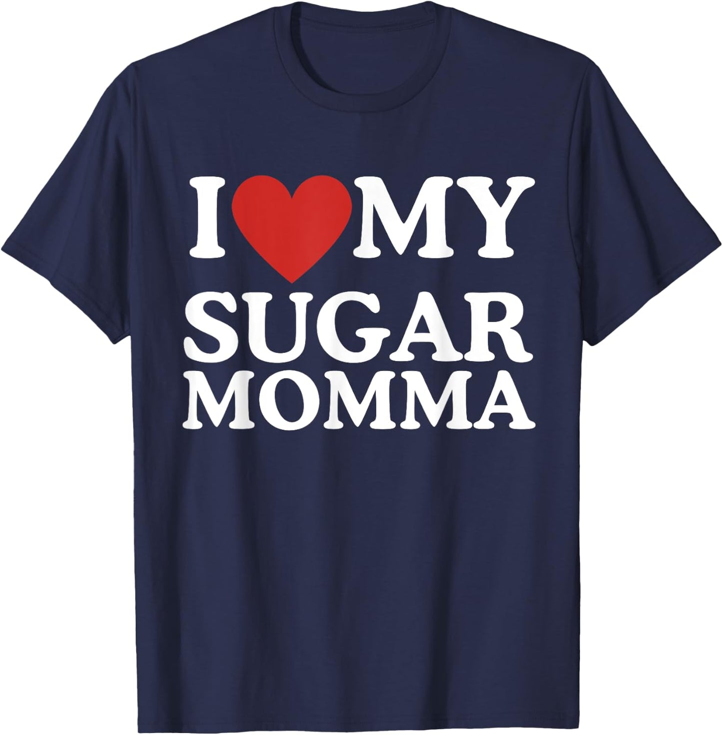 I Love My Sugar Momma I Heart My Sugar Momma GF Funny T-Shirt - T-Shirt | Navy