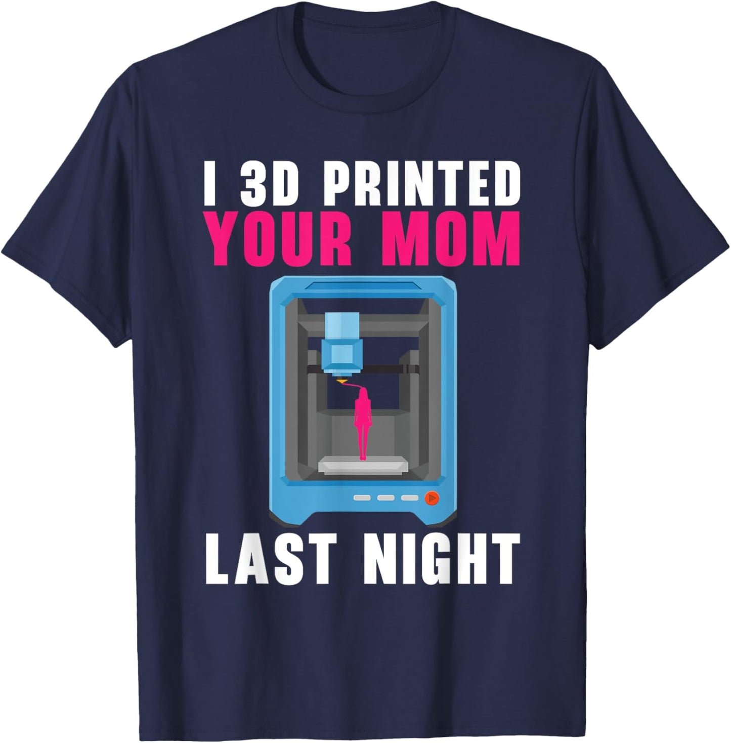 I 3D Printed Your Mom Last Night Machinist 3D Print T-Shirt - T-Shirt | Navy