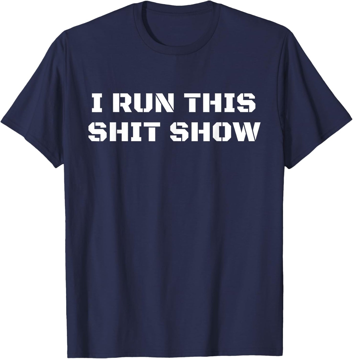 I Run This Shit Show Funny Sarcastic Shit Show Supervisor T-Shirt - T-Shirt | Navy