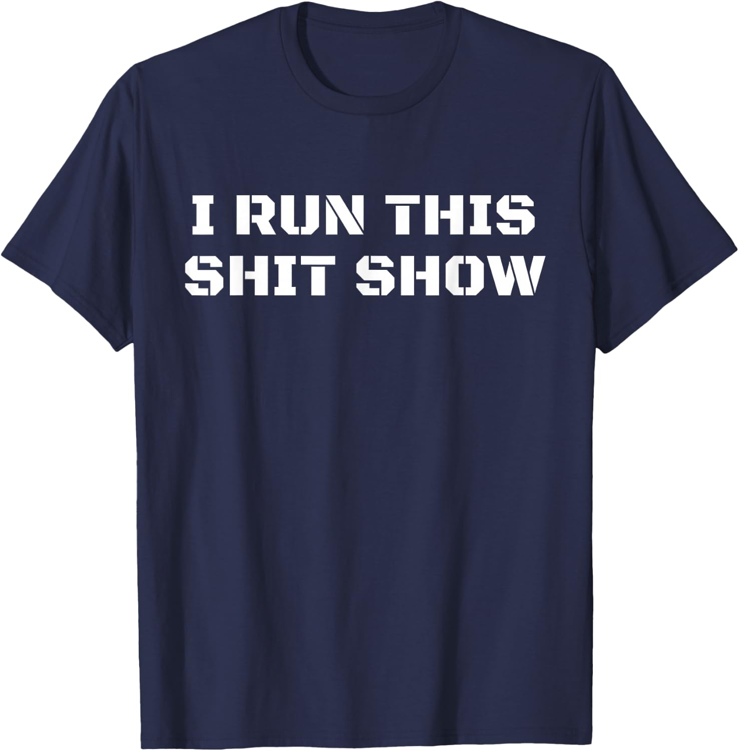 I Run This Shit Show Funny Sarcastic Shit Show Supervisor T-Shirt - T-Shirt | Navy