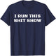 I Run This Shit Show Funny Sarcastic Shit Show Supervisor T-Shirt - T-Shirt | Navy