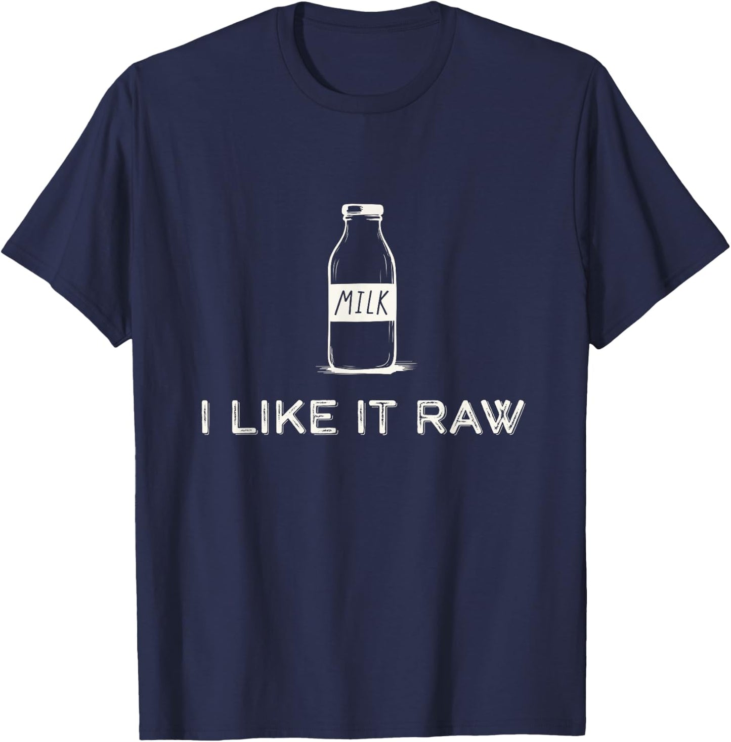 I Like It Raw - Funny Drink Raw Milk Dairy Health Organic T-Shirt - T-Shirt | Navy