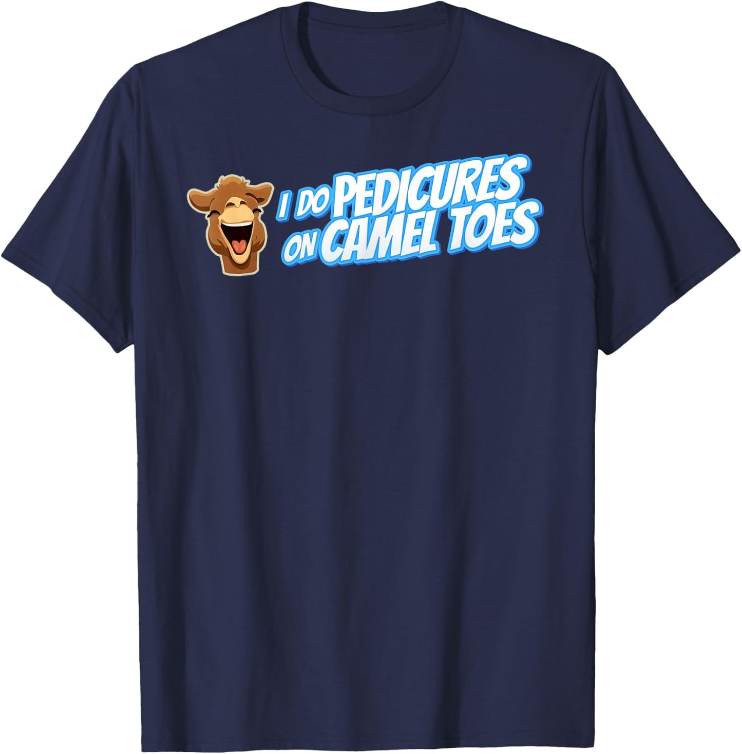 I DO PEDICURES ON CAMEL TOES Inappropriate gift gag T-Shirt - T-Shirt | Navy