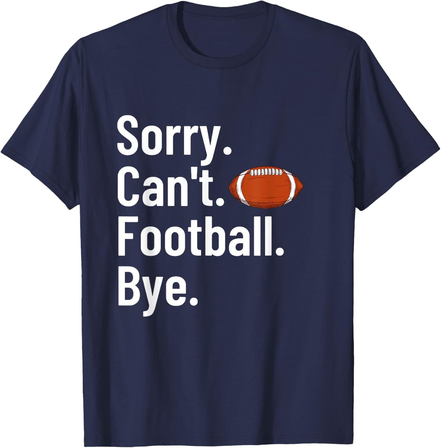 Sorry Can't Football Bye Shirt Funny Football Player T-Shirt - T-Shirt | Navy