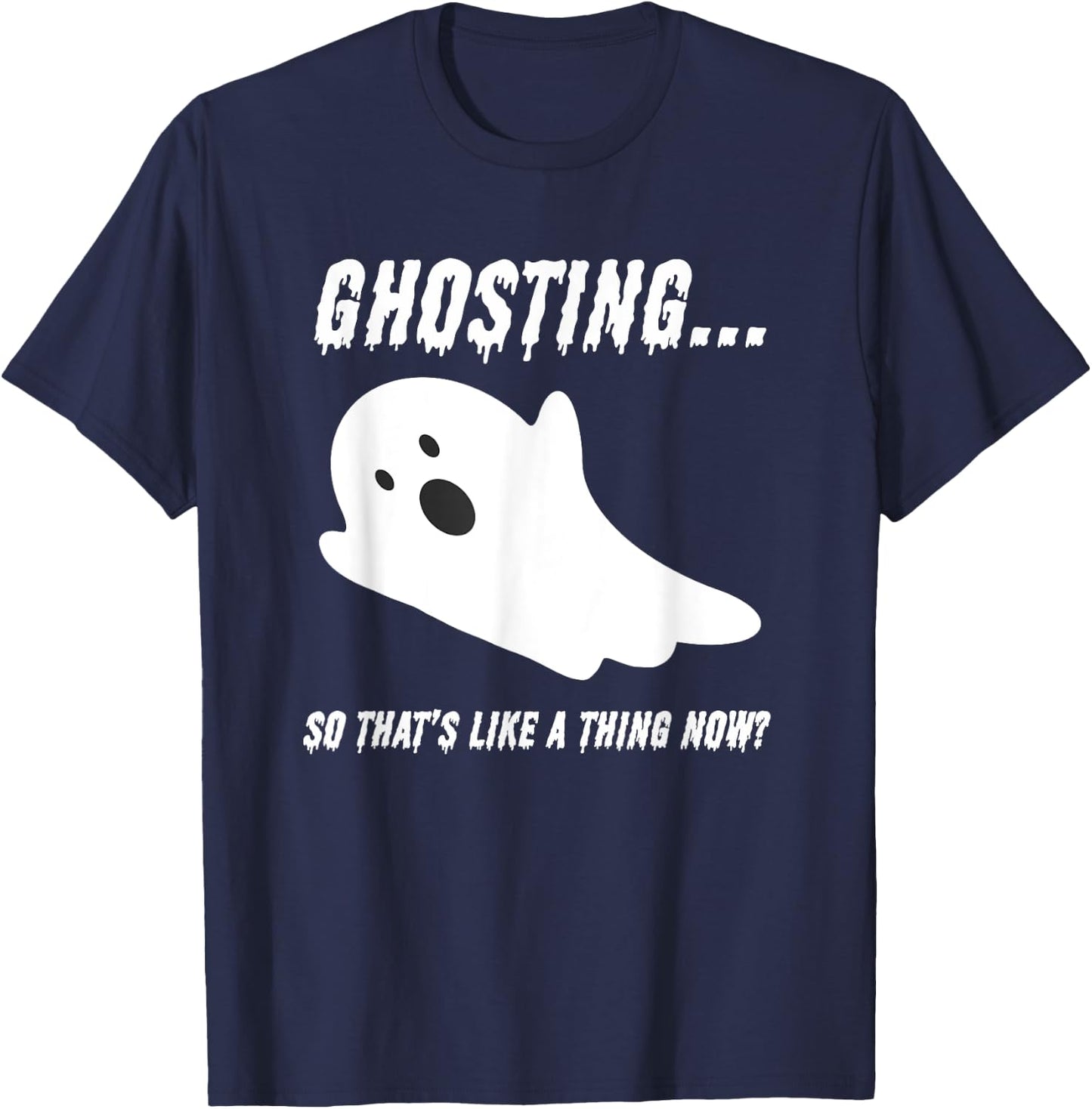 Halloween Day Of The Dead Drippy Ghosting Is A Thing Now T-Shirt - T-Shirt | Navy