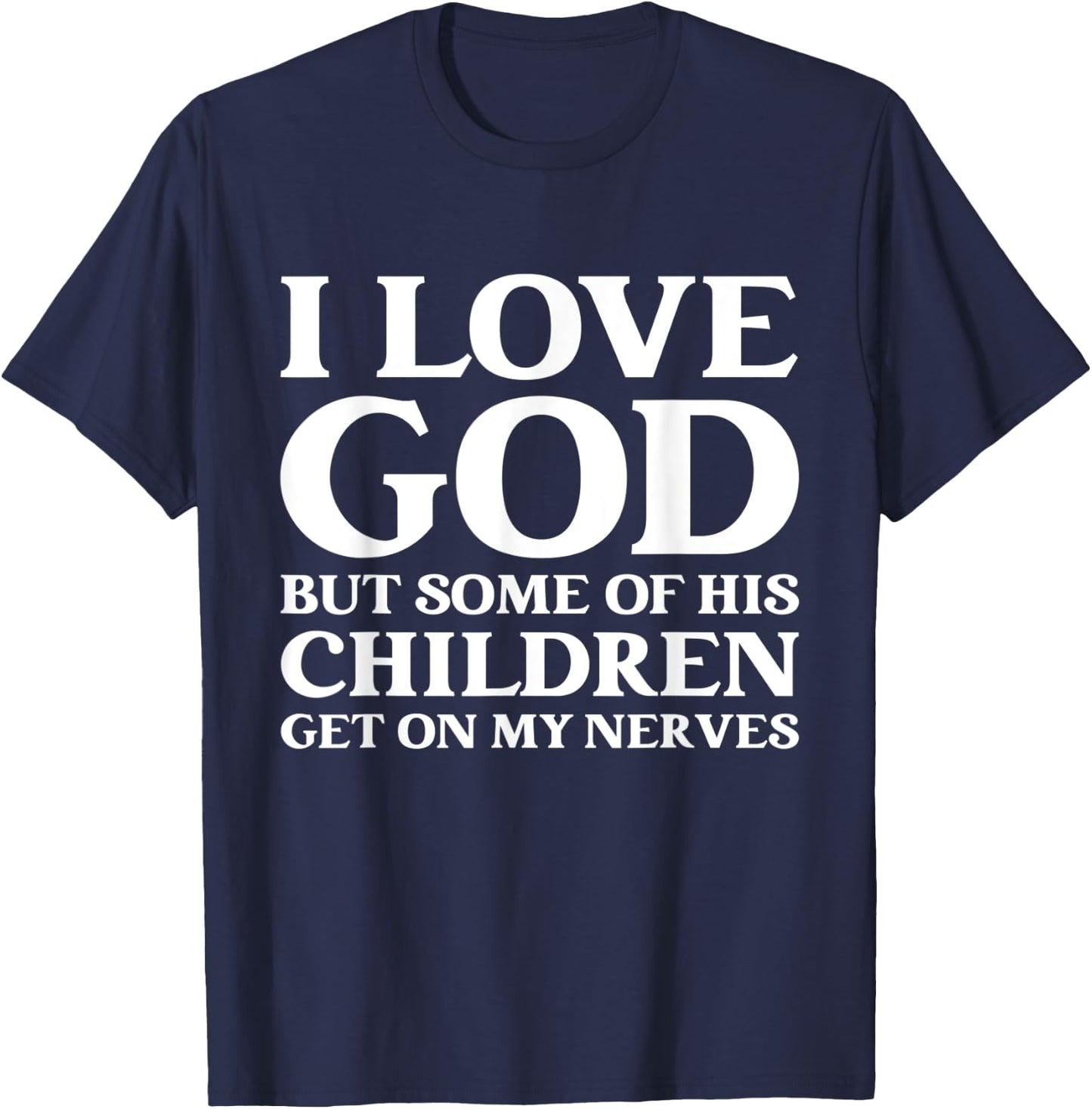 I Love God But Some Of His Children Get On My Nerves T-Shirt - T-Shirt | Navy