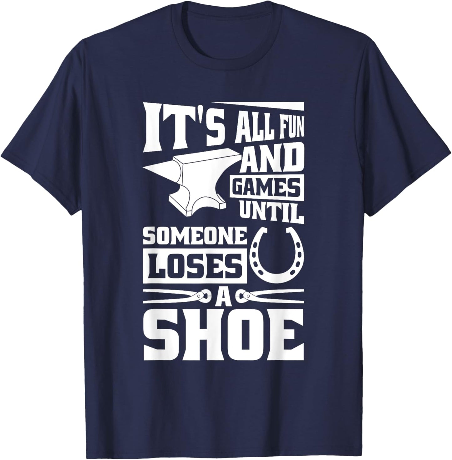 It'S Fun And Games Until Someone Loses A Shoe, Horse Farrier T-Shirt - T-Shirt | Navy